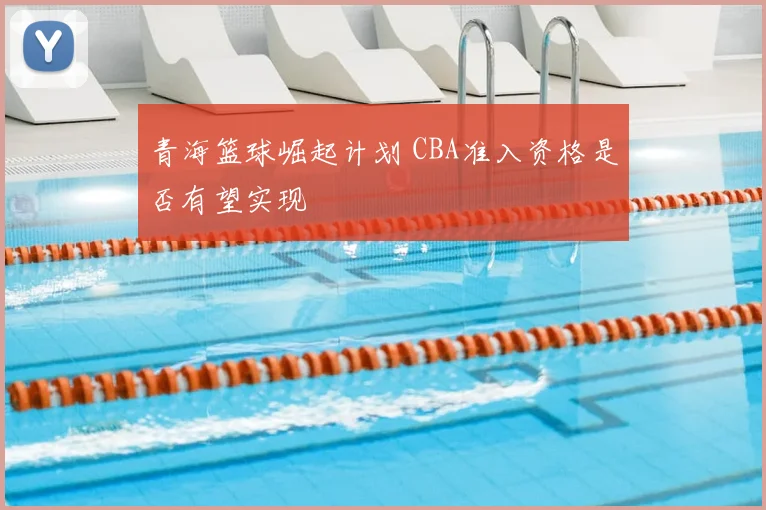 青海篮球崛起计划 CBA准入资格是否有望实现